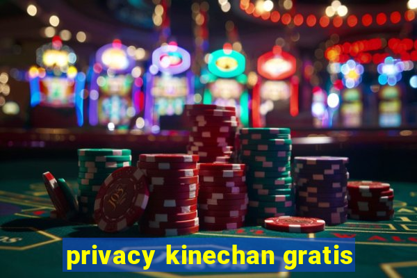 privacy kinechan gratis