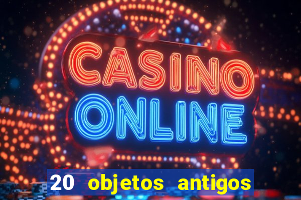 20 objetos antigos que hoje valem uma fortuna