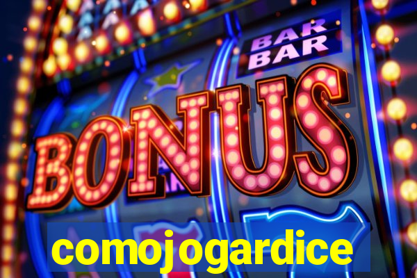 comojogardice