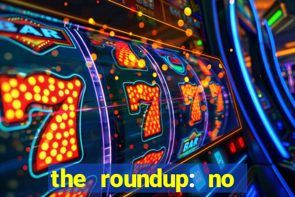 the roundup: no way out dublado download