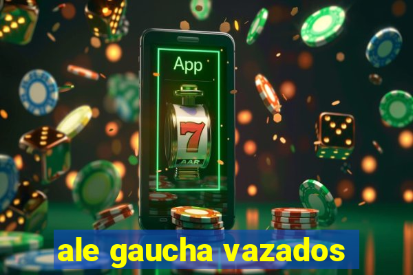 ale gaucha vazados