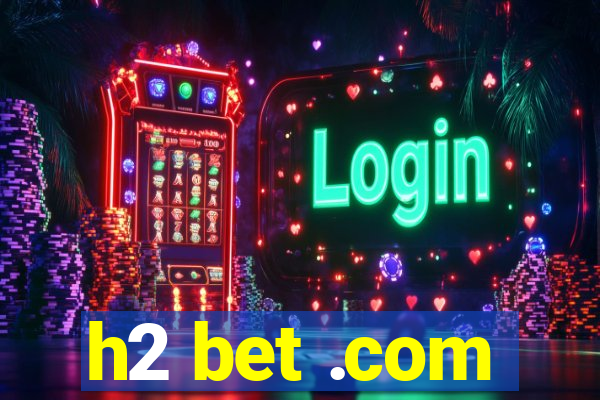 h2 bet .com