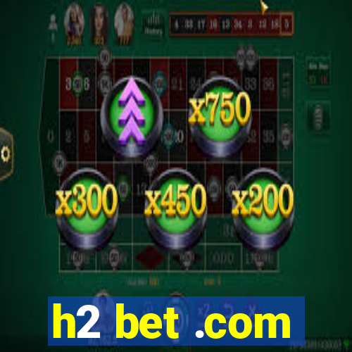 h2 bet .com