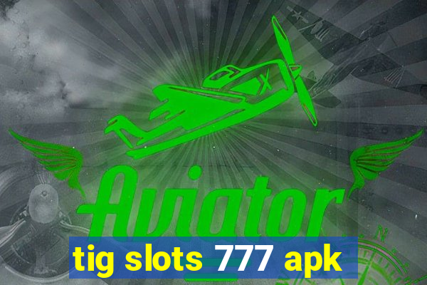 tig slots 777 apk