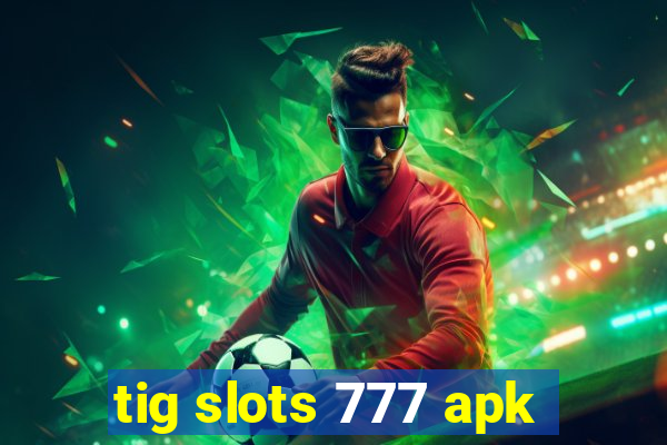 tig slots 777 apk