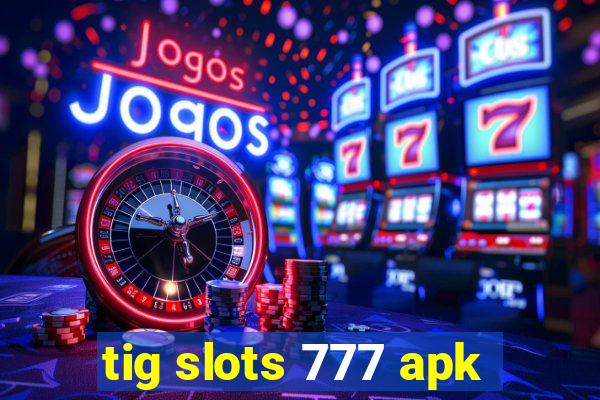 tig slots 777 apk