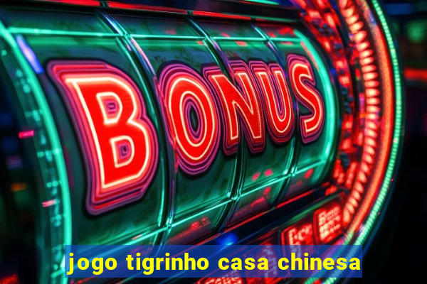 jogo tigrinho casa chinesa