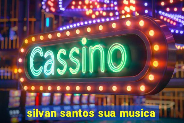 silvan santos sua musica