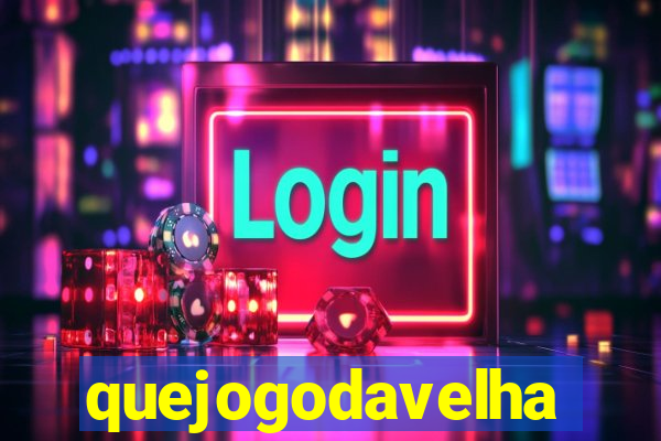 quejogodavelha