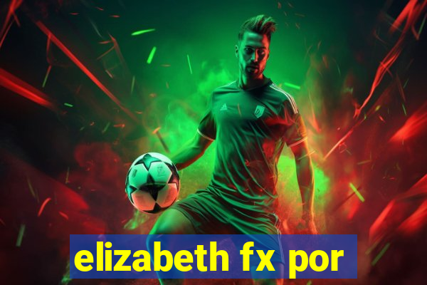elizabeth fx por