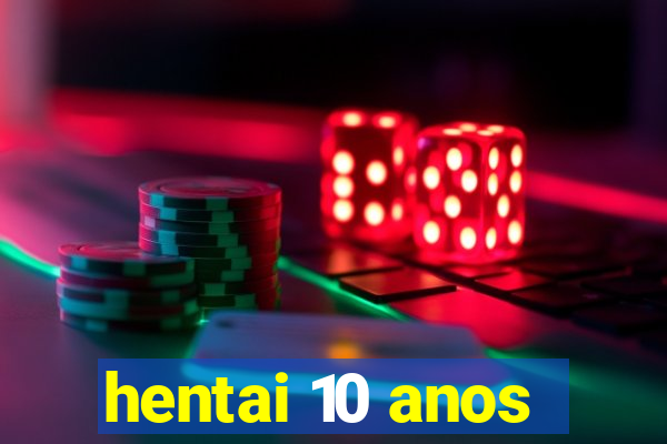 hentai 10 anos