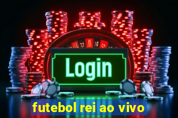 futebol rei ao vivo