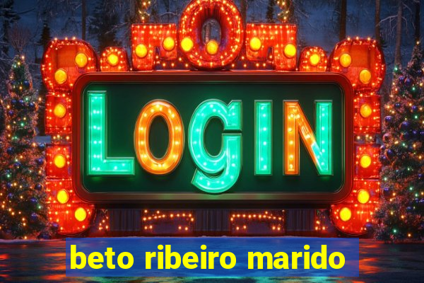 beto ribeiro marido