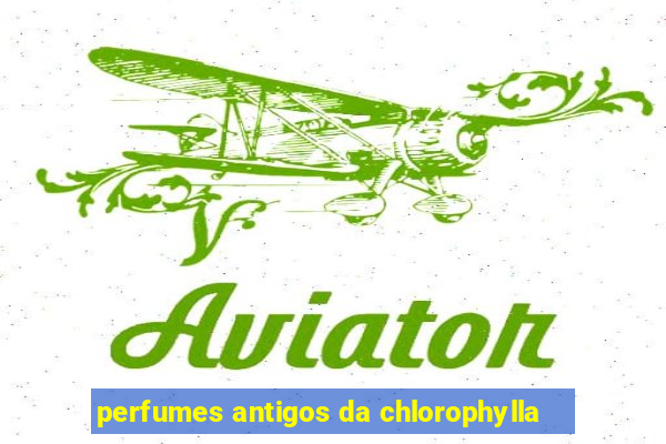perfumes antigos da chlorophylla