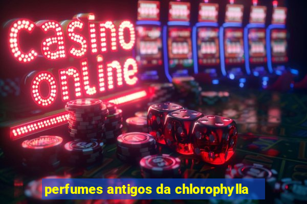 perfumes antigos da chlorophylla