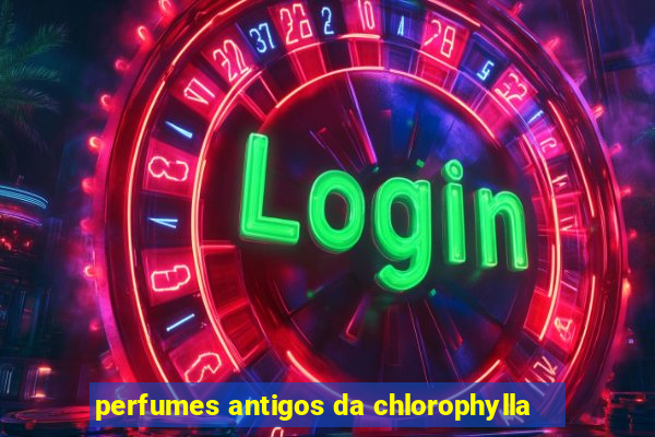 perfumes antigos da chlorophylla