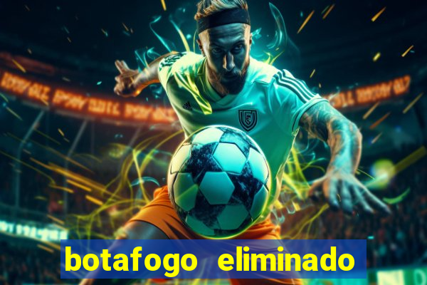 botafogo eliminado copa do brasil meme