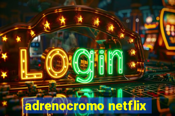 adrenocromo netflix