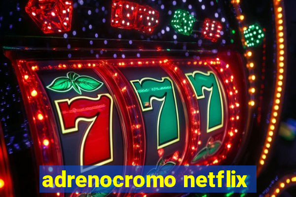 adrenocromo netflix