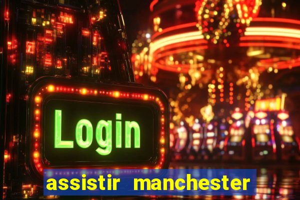 assistir manchester united ao vivo futemax