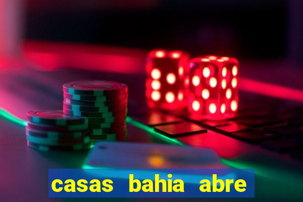 casas bahia abre no feriado