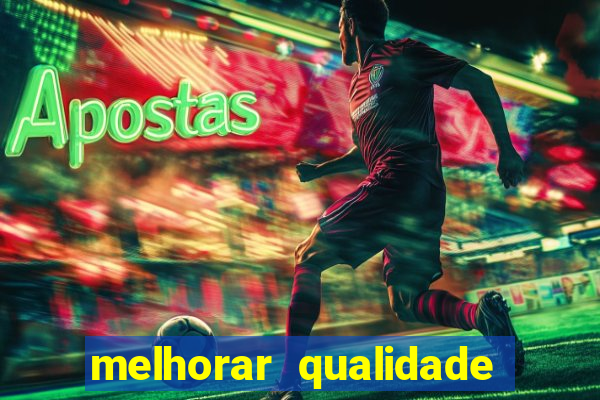 melhorar qualidade da foto