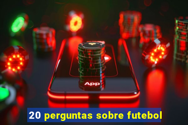 20 perguntas sobre futebol