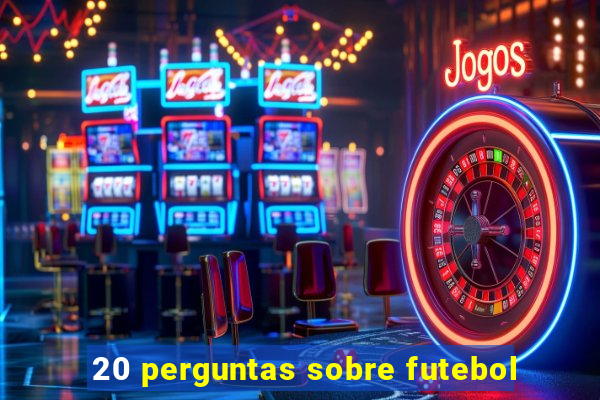 20 perguntas sobre futebol