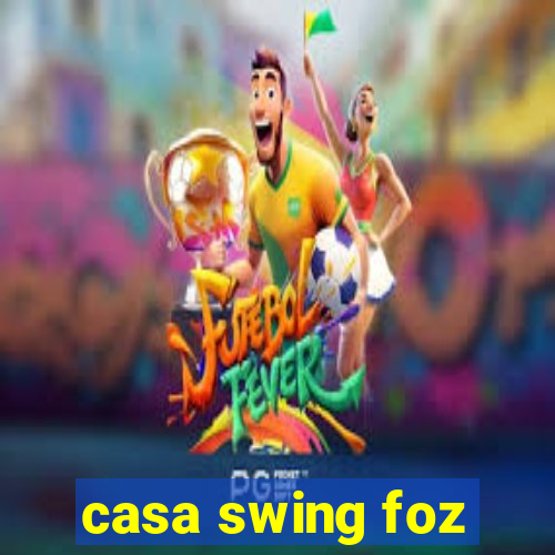 casa swing foz