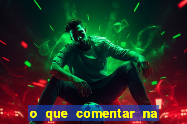 o que comentar na foto do amigo jogador