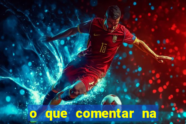 o que comentar na foto do amigo jogador