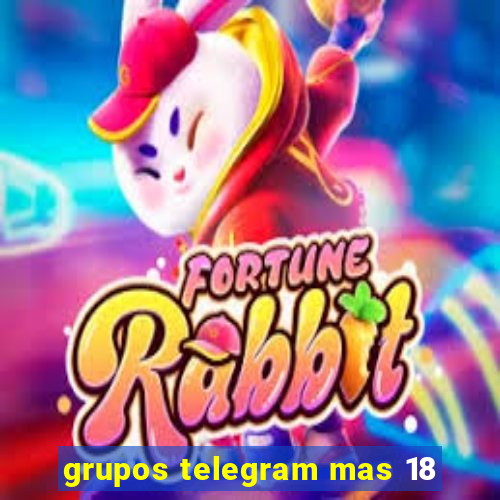 grupos telegram mas 18