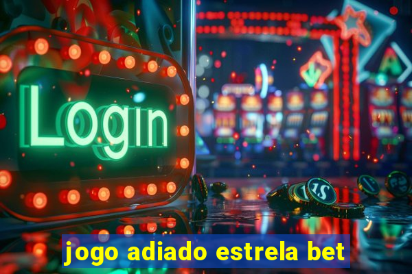 jogo adiado estrela bet