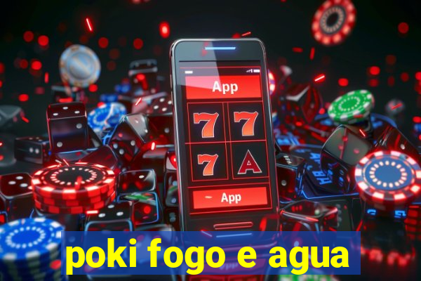 poki fogo e agua