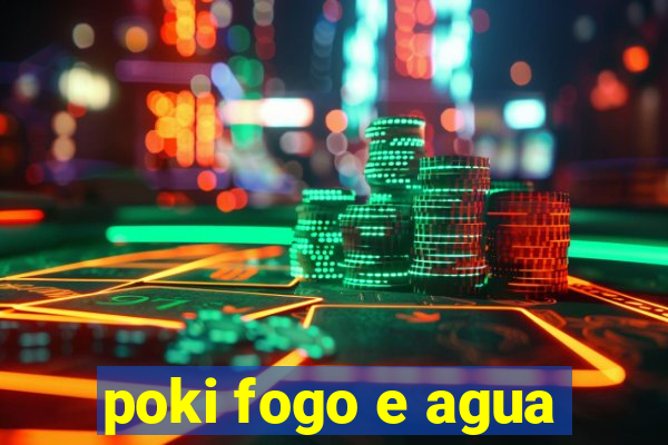 poki fogo e agua