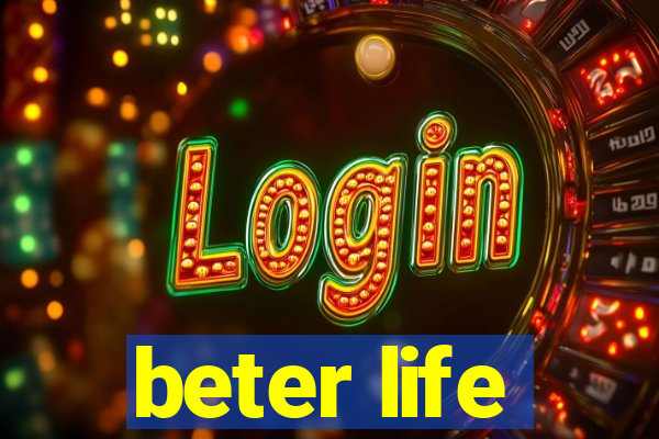 beter life