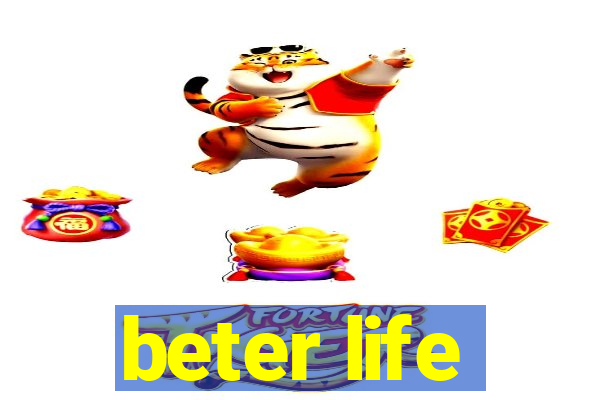 beter life