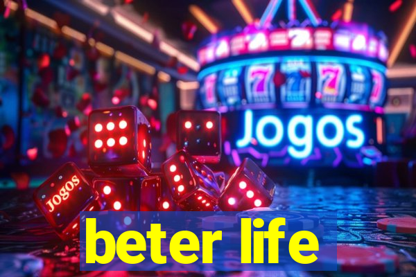 beter life