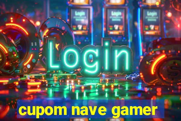 cupom nave gamer