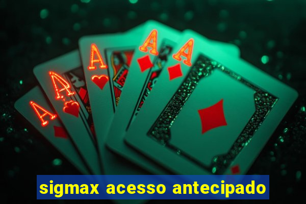 sigmax acesso antecipado