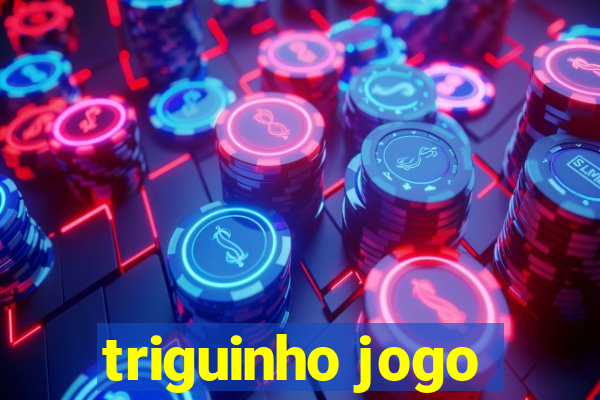 triguinho jogo