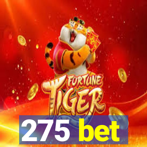 275 bet