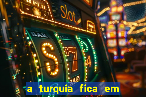 a turquia fica em qual continente