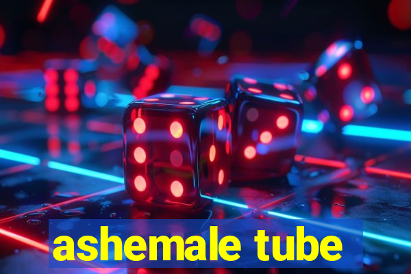ashemale tube