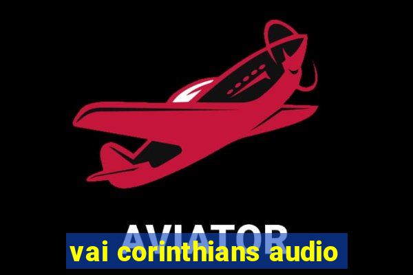 vai corinthians audio