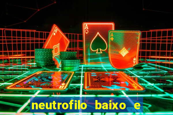 neutrofilo baixo e linfocito alto
