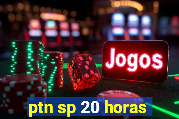 ptn sp 20 horas