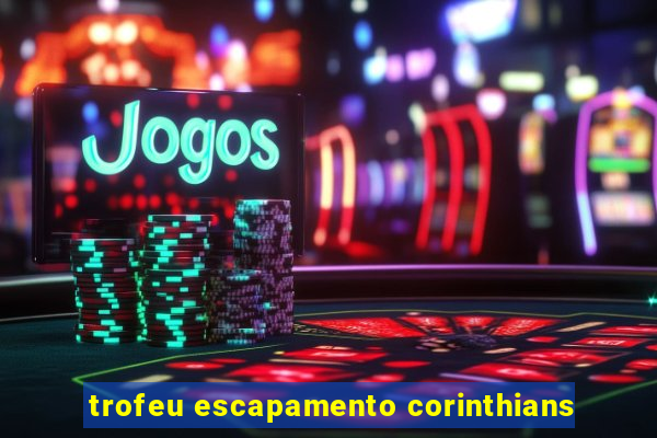 trofeu escapamento corinthians