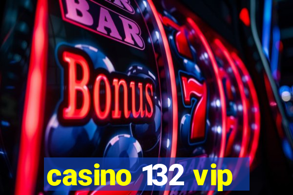 casino 132 vip