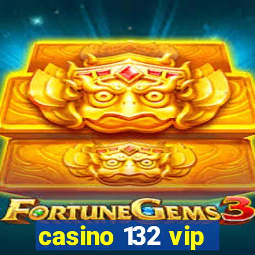casino 132 vip